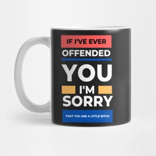 If I've Ever Offended You I'm Sorry That You're a Little Bitch Mug